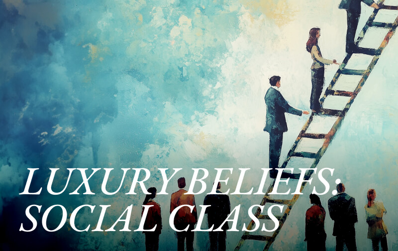 LUXURY BELIEFS: Has Social Class Shaped Your Mind?
